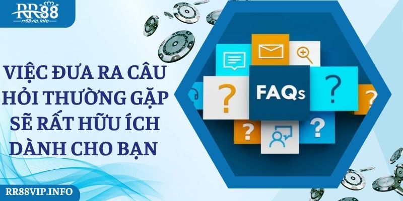 Việc đưa ra câu hỏi thường gặp sẽ rất hữu ích dành cho bạn